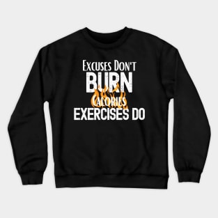 Excuses Don't Burn Calories Exercises Do Crewneck Sweatshirt